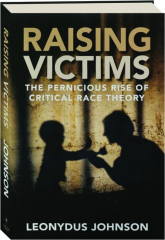 RAISING VICTIMS: The Pernicious Rise of Critical Race Theory
