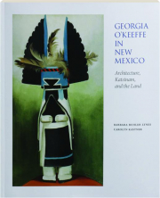 GEORGIA O'KEEFFE IN NEW MEXICO: Architecture, Katsinam, and the Land