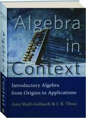 ALGEBRA IN CONTEXT: Introductory Algebra from Origins to Applications