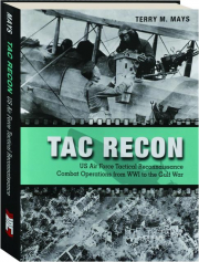 TAC RECON: US Air Force Tactical Reconnaissance Combat Operations from WWI to the Gulf War