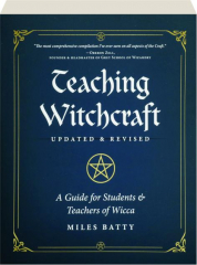 TEACHING WITCHCRAFT, REVISED: A Guide for Students & Teachers of Wicca