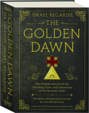 THE GOLDEN DAWN, 7TH EDITION REVISED: The Original Account of the Teachings, Rites, and Ceremonies of the Hermetic Order