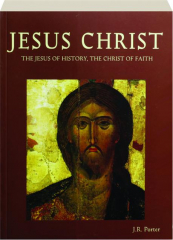JESUS CHRIST: The Jesus of History, the Christ of Faith