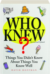 WHO KNEW? Things You Didn't Know About Things You Know Well