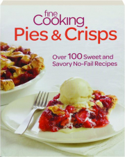 FINE COOKING PIES & CRISPS: Over 100 Sweet and Savory No-Fail Recipes