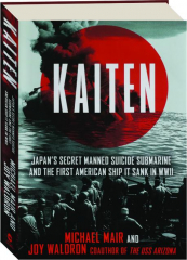 KAITEN: Japan's Secret Manned Suicide Submarine and the First American Ship It Sank in WWII