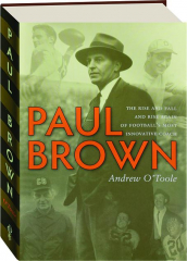 PAUL BROWN: The Rise and Fall and Rise Again of Football's Most Innovative Coach