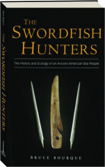 THE SWORDFISH HUNTERS: The History and Ecology of an Ancient American Sea People