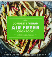 THE COMPLETE VEGAN AIR FRYER COOKBOOK: 150 Plant-Based Recipes for Your Favorite Foods