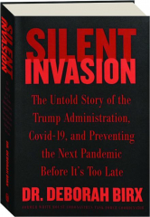 SILENT INVASION: The Untold Story of the Trump Administration, Covid-19, and Preventing the Next Pandemic Before It's Too Late