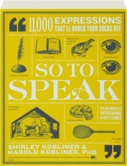 SO TO SPEAK: 11,000 Expressions That'll Knock Your Socks Off