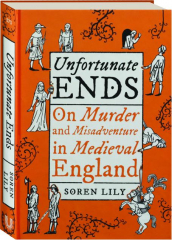UNFORTUNATE ENDS: On Murder and Misadventure in Medieval England