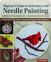 BEGINNER'S GUIDE TO EMBROIDERY AND NEEDLE PAINTING: Create Your Own Nature-Inspired Designs with 18 Projects