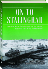 ON TO STALINGRAD: Operation Winter Thunderstorm and the Attempt to Relieve Sixth Army, December 1942