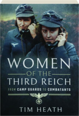 WOMEN OF THE THIRD REICH: From Camp Guards to Combatants