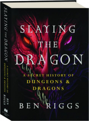 SLAYING THE DRAGON: A Secret History of Dungeons & Dragons