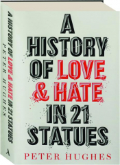 A HISTORY OF LOVE & HATE IN 21 STATUES
