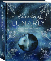 LIVING LUNARLY: Moon-Based Self-Care for Your Mind, Body, and Soul