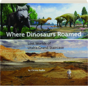 WHERE DINOSAURS ROAMED: Lost Worlds of Utah's Grand Staircase