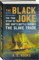 THE BLACK JOKE: The True Story of One Ship's Battle Against the Slave Trade