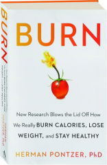 BURN: New Research Blows the Lid Off How We Really Burn Calories, Lose Weight, and Stay Healthy