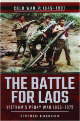 THE BATTLE FOR LAOS: Vietnam's Proxy War 1955-1975