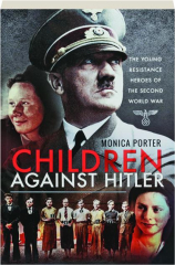 CHILDREN AGAINST HITLER: The Young Resistance Heroes of the Second World War