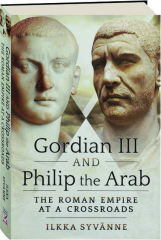 GORDIAN III AND PHILIP THE ARAB: The Roman Empire at a Crossroads