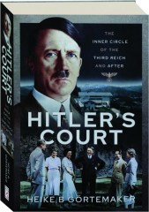 HITLER'S COURT: The Inner Circle of the Third Reich and After
