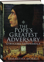 THE POPE'S GREATEST ADVERSARY: Girolamo Savonarola