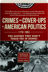 CRIMES AND COVER-UPS IN AMERICAN POLITICS, 1776-1963: The History They Didn't Teach You in School