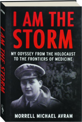 I AM THE STORM: My Odyssey from the Holocaust to the Frontiers of Medicine