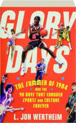 GLORY DAYS: The Summer of 1984 and the 90 Days That Changed Sports and Culture Forever