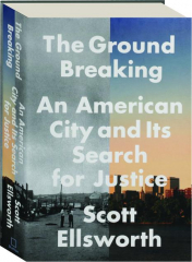 THE GROUND BREAKING: An American City and Its Search for Justice