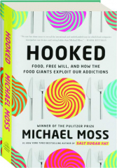 HOOKED: Food, Free Will, and How the Food Giants Exploit Our Addictions