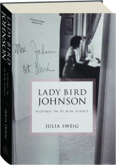 LADY BIRD JOHNSON: Hiding in Plain Sight