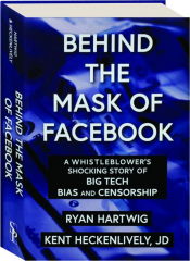 BEHIND THE MASK OF FACEBOOK: A Whistleblower's Shocking Story of Big Tech Bias and Censorship