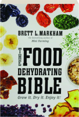 THE FOOD DEHYDRATING BIBLE: Grow It, Dry It, Enjoy It!