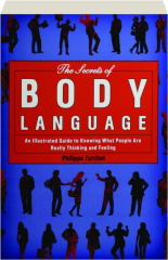 THE SECRETS OF BODY LANGUAGE: An Illustrated Guide to Knowing What People Are Really Thinking and Feeling