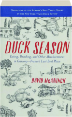 DUCK SEASON: Eating, Drinking, and Other Misadventures in Gascony--France's Last Best Place