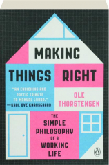MAKING THINGS RIGHT: The Simple Philosophy of a Working Life