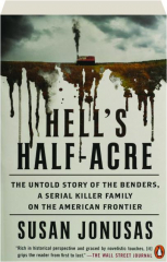 HELL'S HALF-ACRE: The Untold Story of the Benders, a Serial Killer Family on the American Frontier