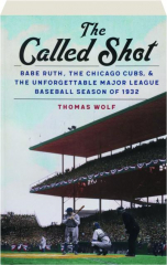 THE CALLED SHOT: Babe Ruth, the Chicago Cubs, & the Unforgettable Major League Baseball Season of 1932