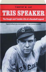 TRIS SPEAKER: The Rough-and-Tumble Life of a Baseball Legend
