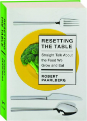 RESETTING THE TABLE: Straight Talk About the Food We Grow and Eat