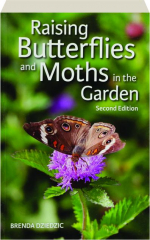 RAISING BUTTERFLIES AND MOTHS IN THE GARDEN, SECOND EDITION