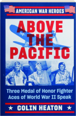 ABOVE THE PACIFIC: Three Medal of Honor Fighter Aces of World War II Speak