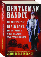 GENTLEMAN BANDIT: The True Story of Black Bart, the Old West's Most Infamous Stagecoach Robber