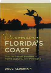 DISCOVERING FLORIDA'S COAST: From the Emerald Northwest to Miami's Biscayne Jewel and Beyond