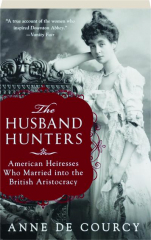 THE HUSBAND HUNTERS: American Heiresses Who Married into the British Aristocracy